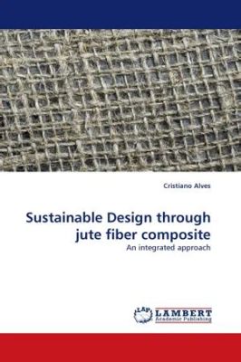 Jute Fiber Composites! Uma Solução Sustentável para Indústrias Diversas?